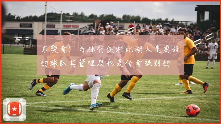 东契奇：与独行侠相比湖人是更好的球队其管理层也是传奇级别的